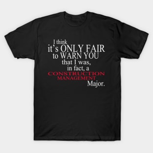 I Think It’s Only Fair To Warn You That I Was, In Fact, A Construction Management Major T-Shirt